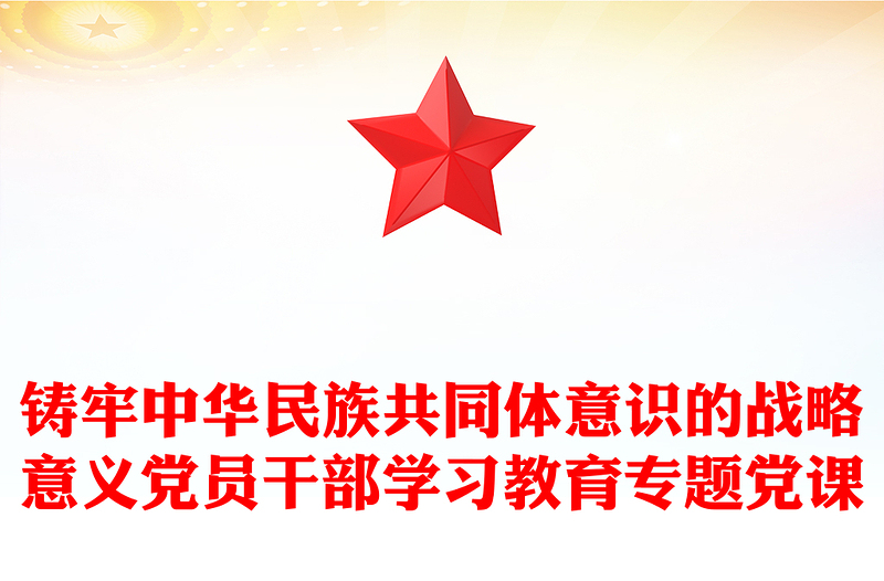 铸牢中华民族共同体意识的战略意义党员干部学习教育专题党课