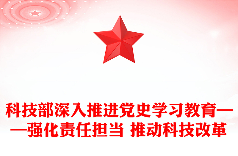 科技部深入推进党史学习教育——强化责任担当 推动科技改革