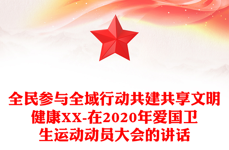 全民参与全域行动共建共享文明健康XX-在2020年爱国卫生运动动员大会的讲话
