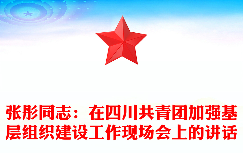 张彤同志：在四川共青团加强基层组织建设工作现场会上的讲话