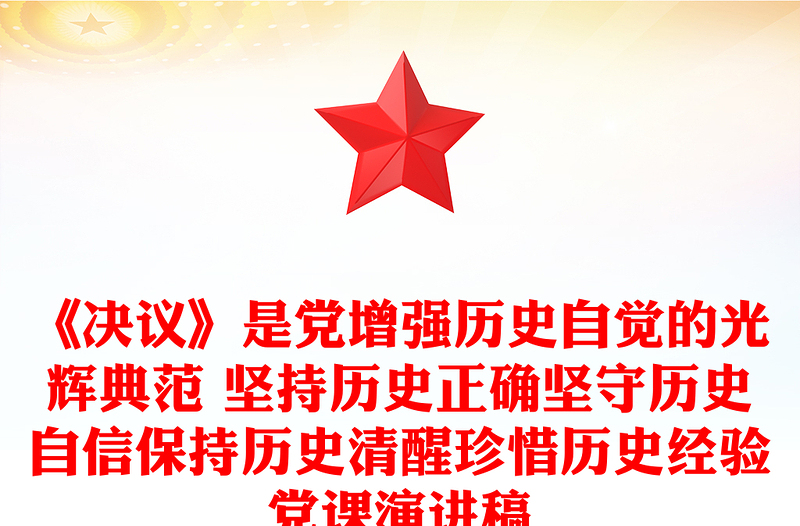 《决议》是党增强历史自觉的光辉典范 坚持历史正确坚守历史自信保持历史清醒珍惜历史经验党课演讲稿