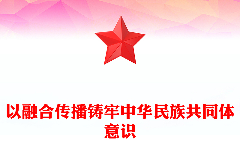 2023以融合传播铸牢中华民族共同体意识PPT精美党政风做好新时代宣传文化工作基层党员干部党课培训课件(讲稿)