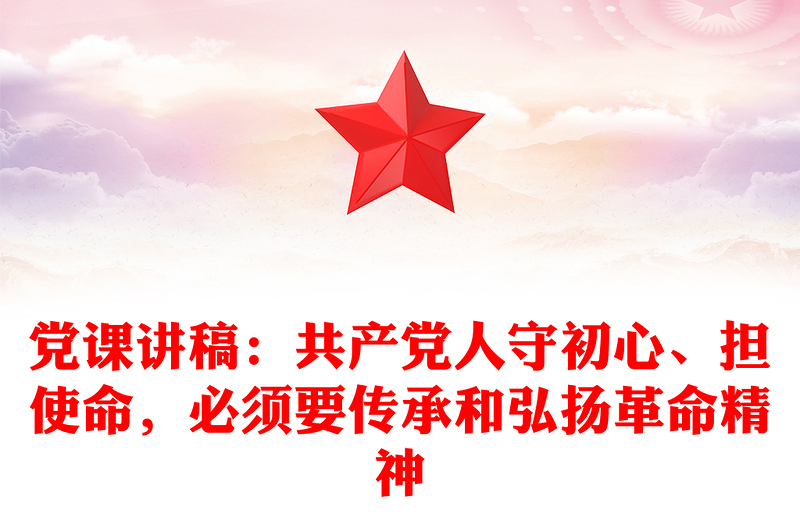 党课讲稿：共产党人守初心、担使命，必须要传承和弘扬革命精神