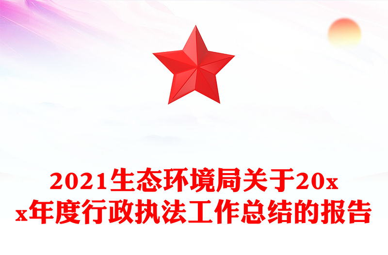 2021生态环境局关于20xx年度行政执法工作总结的报告