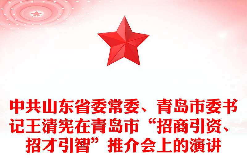 中共山东省委常委、青岛市委书记王清宪在青岛市“招商引资、招才引智”推介会上的演讲
