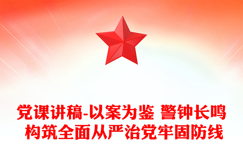 党课讲稿-以案为鉴 警钟长鸣 构筑全面从严治党牢固防线