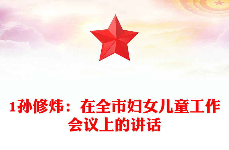 1孙修炜：在全市妇女儿童工作会议上的讲话