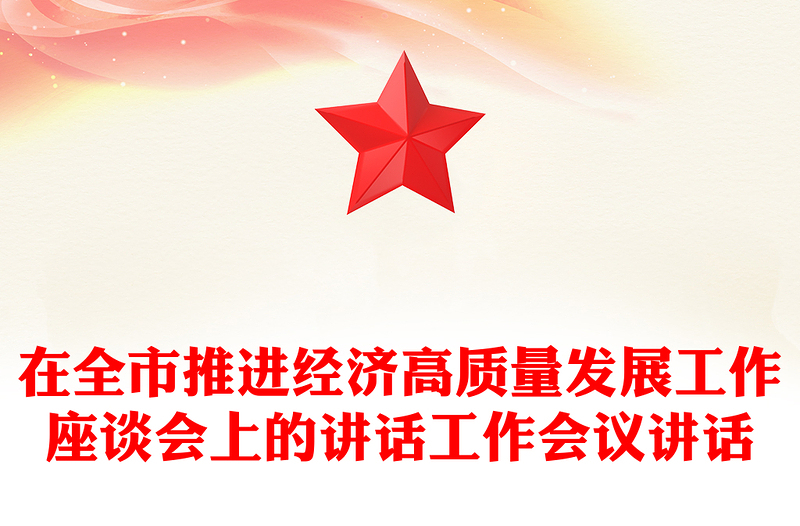 在全市推进经济高质量发展工作座谈会上的讲话工作会议讲话