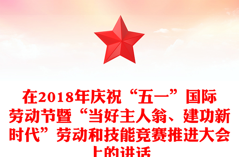 在2018年庆祝“五一”国际劳动节暨“当好主人翁、建功新时代”劳动和技能竞赛推进大会上的讲话