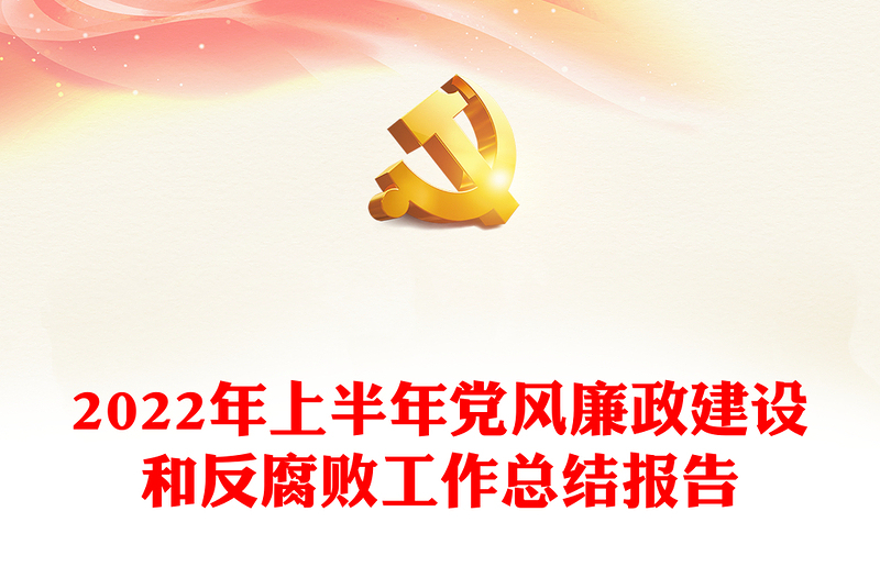 2022年上半年党风廉政建设和反腐败工作总结报告