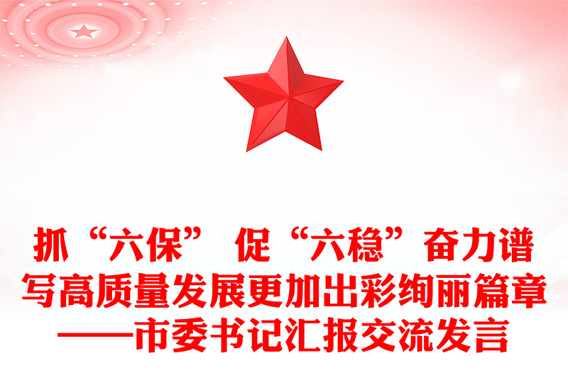 抓“六保” 促“六稳”奋力谱写高质量发展更加出彩绚丽篇章——市委书记汇报交流发言