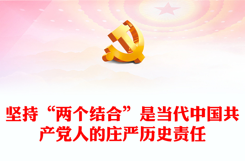 深刻认识坚持“两个结合”的历史责任PPT党政风党员干部学习教育党课课件(讲稿)