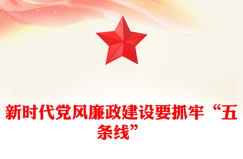 新时代党风廉政建设要抓牢“五条线”PPT党政风廉政教育党课(讲稿)