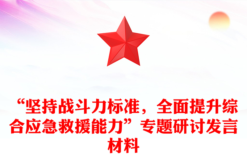 “坚持战斗力标准，全面提升综合应急救援能力”专题研讨发言材料