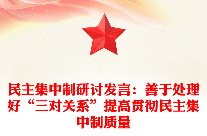 民主集中制研讨发言：善于处理好“三对关系”提高贯彻民主集中制质量