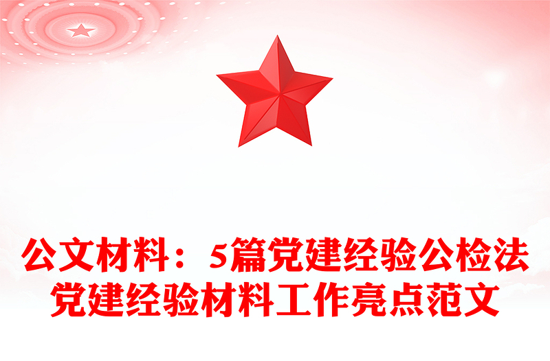 公文材料：5篇党建经验公检法党建经验材料工作亮点范文