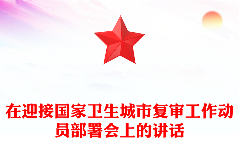 在迎接国家卫生城市复审工作动员部署会上的讲话