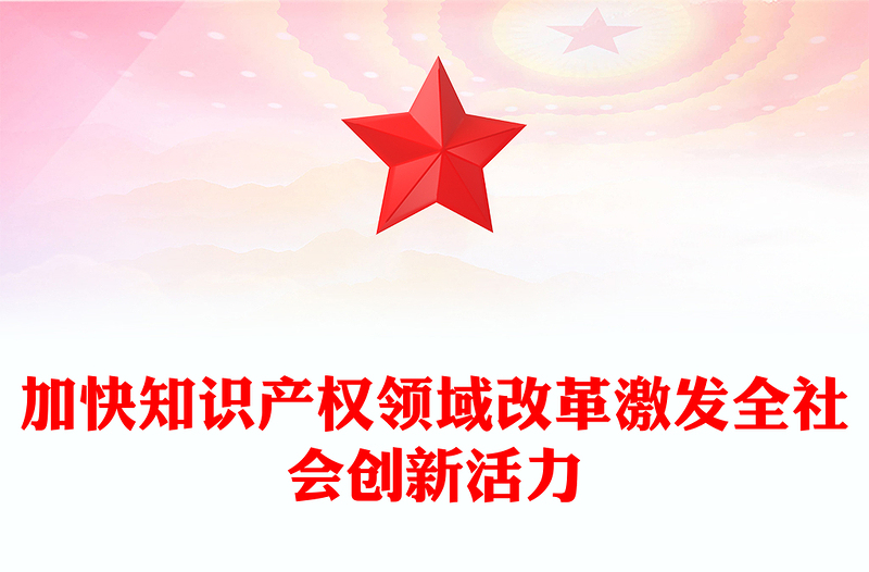 加快知识产权领域改革激发全社会创新活力