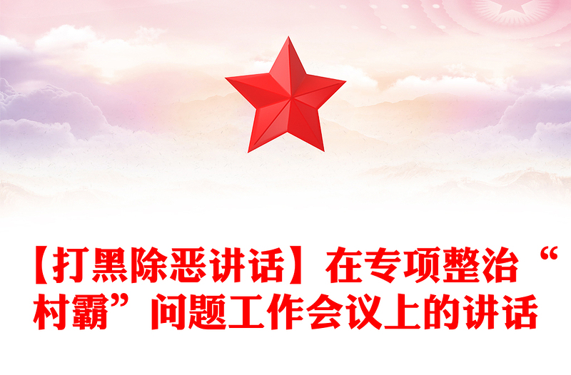 【打黑除恶讲话】在专项整治“村霸”问题工作会议上的讲话