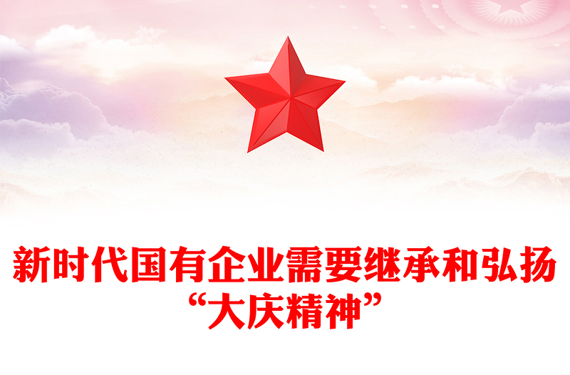 新时代国有企业需要继承和弘扬“大庆精神”