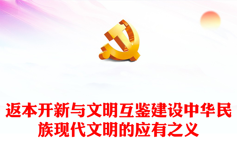 深入学习贯彻习近平新时代中国特色社会主义思想之返本开新与文明互鉴建设中华民族现代文明的应有之义PPT下载(讲稿)