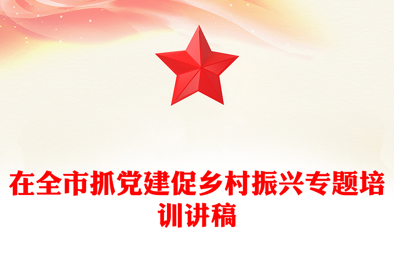 在全市抓党建促乡村振兴专题培训讲稿