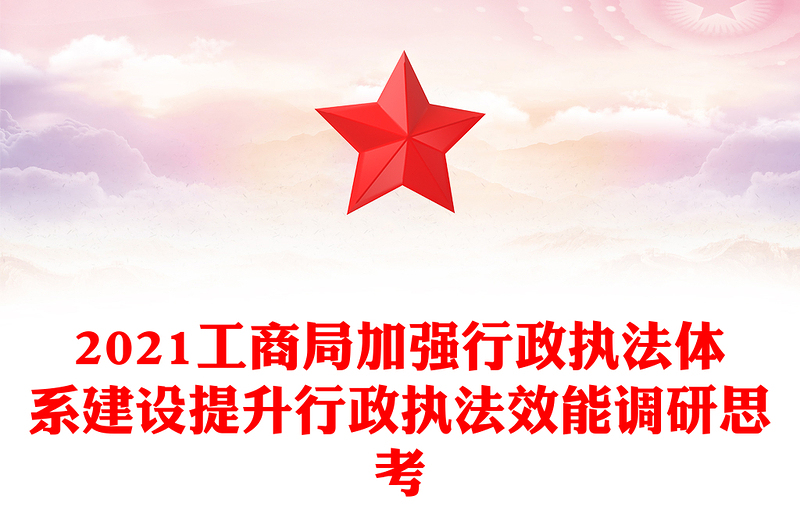 2021工商局加强行政执法体系建设提升行政执法效能调研思考