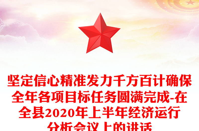 坚定信心精准发力千方百计确保全年各项目标任务圆满完成-在全县2020年上半年经济运行分析会议上的讲话