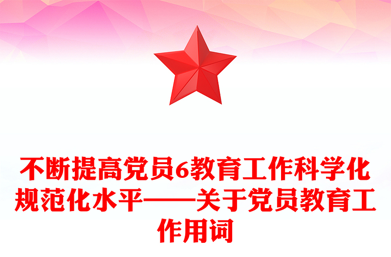 不断提高党员6教育工作科学化规范化水平——关于党员教育工作用词