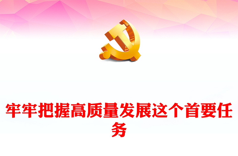 牢牢把握高质量发展这个首要任务PPT大气精美风党员干部学习教育专题党课课件模板
   (讲稿)
