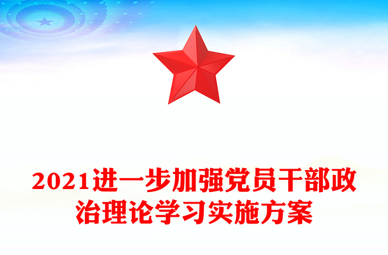 2021进一步加强党员干部政治理论学习实施方案