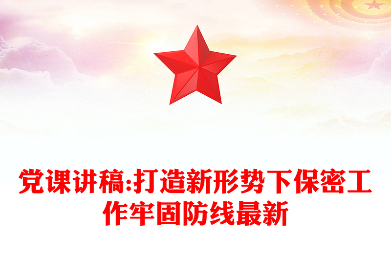 党课讲稿:打造新形势下保密工作牢固防线最新