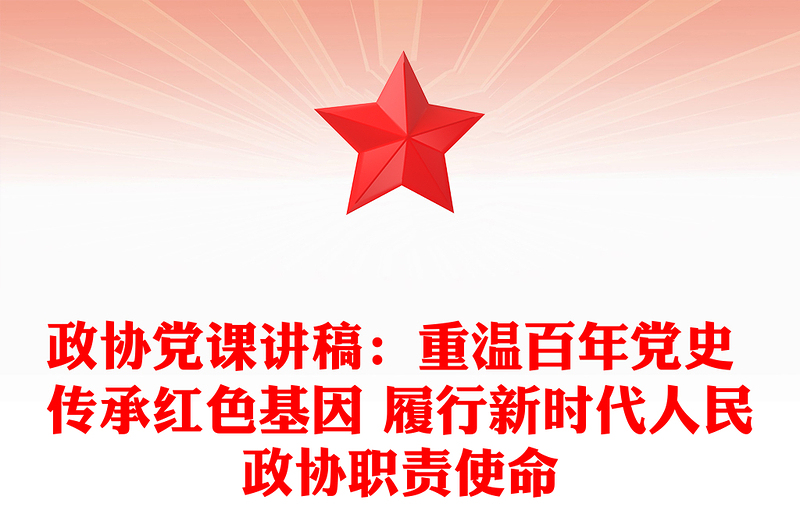 政协党课讲稿：重温百年党史 传承红色基因 履行新时代人民政协职责使命
