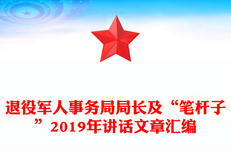 退役军人事务局局长及“笔杆子”2019年讲话文章汇编