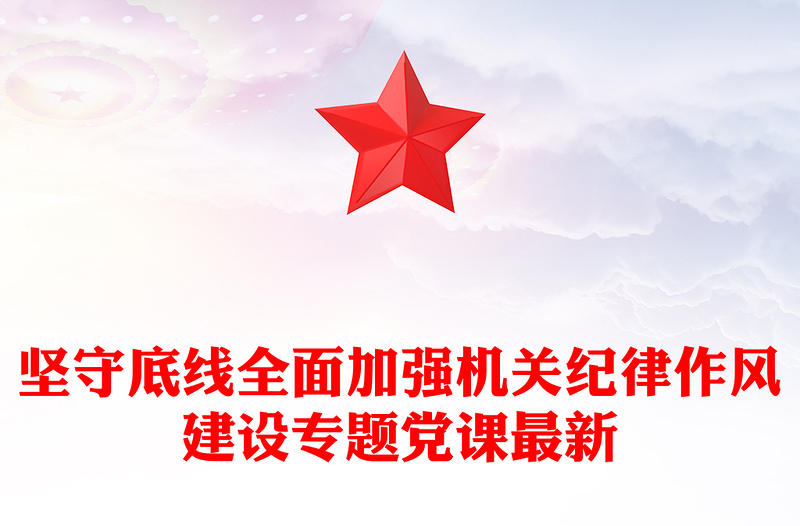 坚守底线全面加强机关纪律作风建设专题党课最新