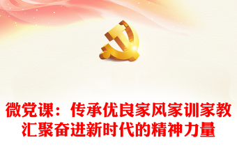 微党课：传承优良家风家训家教汇聚奋进新时代的精神力量