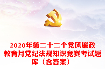 2020年第二十二个党风廉政教育月党纪法规知识竞赛考试题库（含答案）