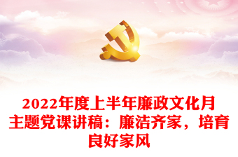 2022年度上半年廉政文化月主题党课讲稿：廉洁齐家，培育良好家风