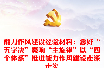 能力作风建设经验材料：念好“五字决”奏响“主旋律”以“四个体系”推进能力作风建设走深走实