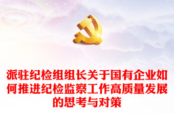 派驻纪检组组长关于国有企业如何推进纪检监察工作高质量发展的思考与对策