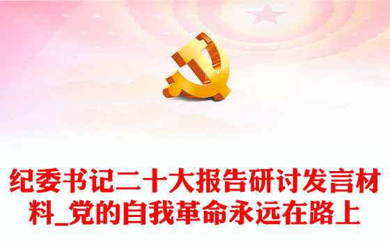 纪委书记二十大报告研讨发言材料_党的自我革命永远在路上