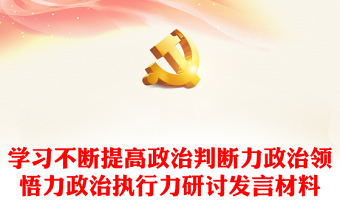 学习不断提高政治判断力政治领悟力政治执行力研讨发言材料