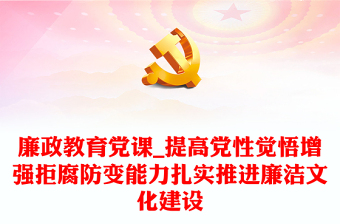 廉政教育党课_提高党性觉悟增强拒腐防变能力扎实推进廉洁文化建设