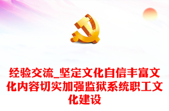 经验交流_坚定文化自信丰富文化内容切实加强监狱系统职工文化建设