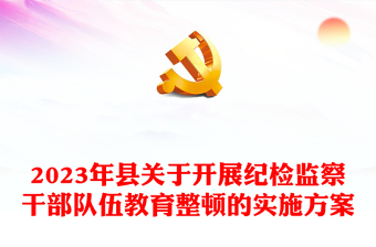 2023年县关于开展纪检监察干部队伍教育整顿的实施方案