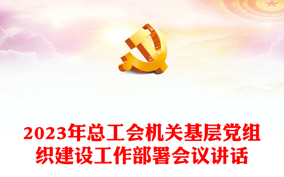 2023年总工会机关基层党组织建设工作部署会议讲话