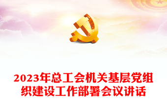 2023年总工会机关基层党组织建设工作部署会议讲话
