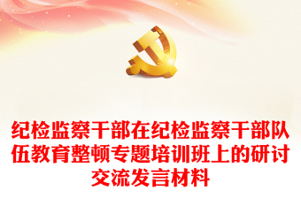 纪检监察干部在纪检监察干部队伍教育整顿专题培训班上的研讨交流发言材料