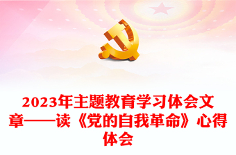 2023年主题教育学习体会文章——读《党的自我革命》心得体会