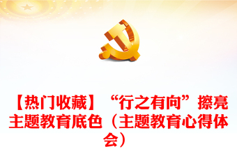【热门收藏】“行之有向”擦亮主题教育底色（主题教育心得体会）
